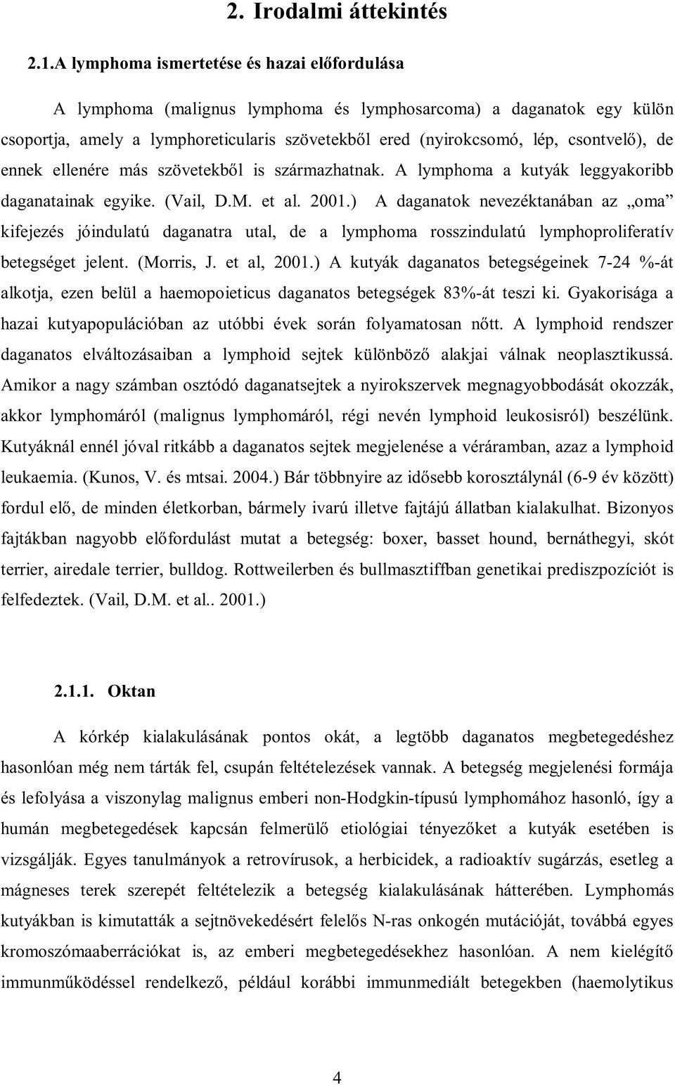 de ennek ellenére más szövetekből is származhatnak. A lymphoma a kutyák leggyakoribb daganatainak egyike. (Vail, D.M. et al. 2001.