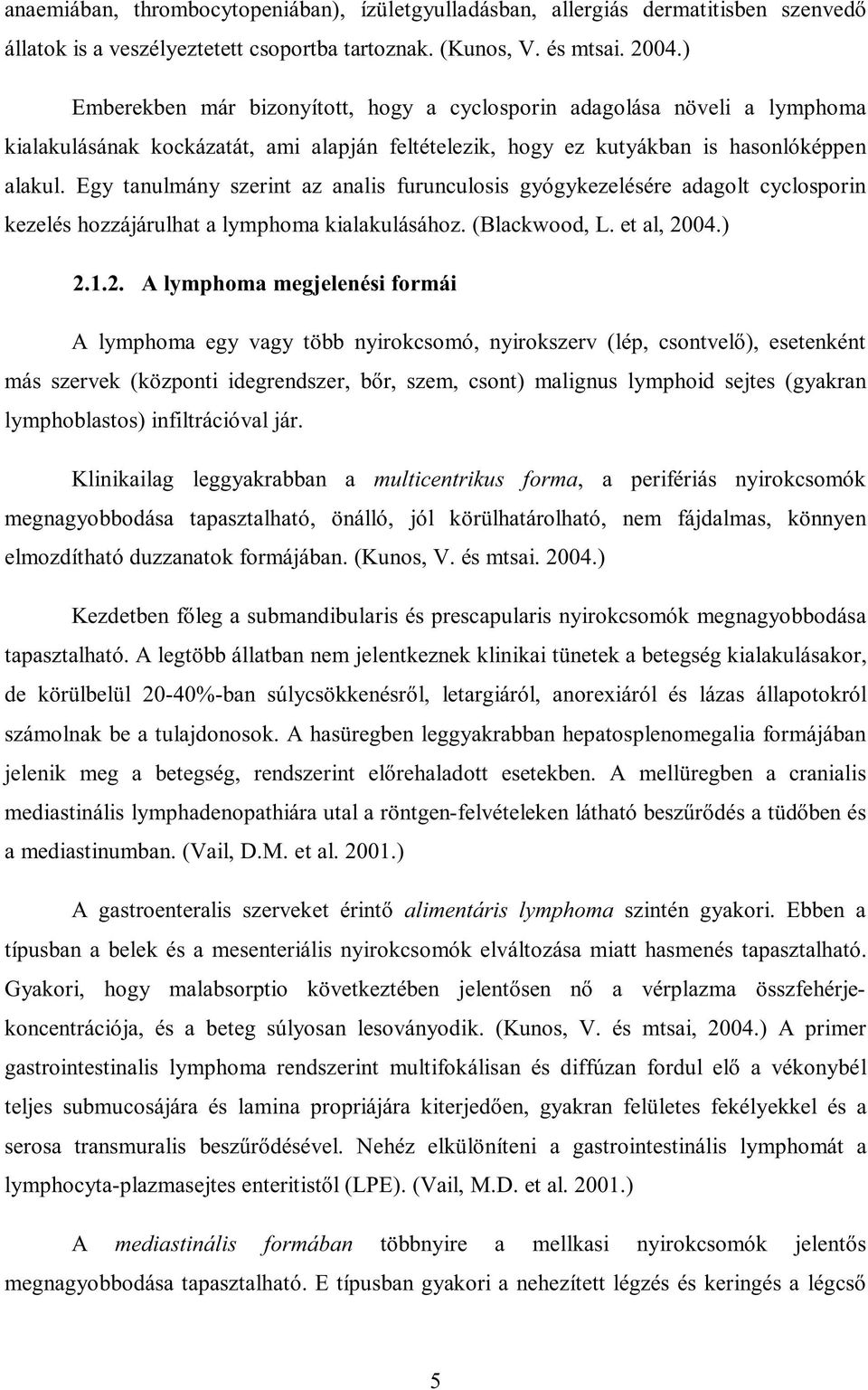 Egy tanulmány szerint az analis furunculosis gyógykezelésére adagolt cyclosporin kezelés hozzájárulhat a lymphoma kialakulásához. (Blackwood, L. et al, 20