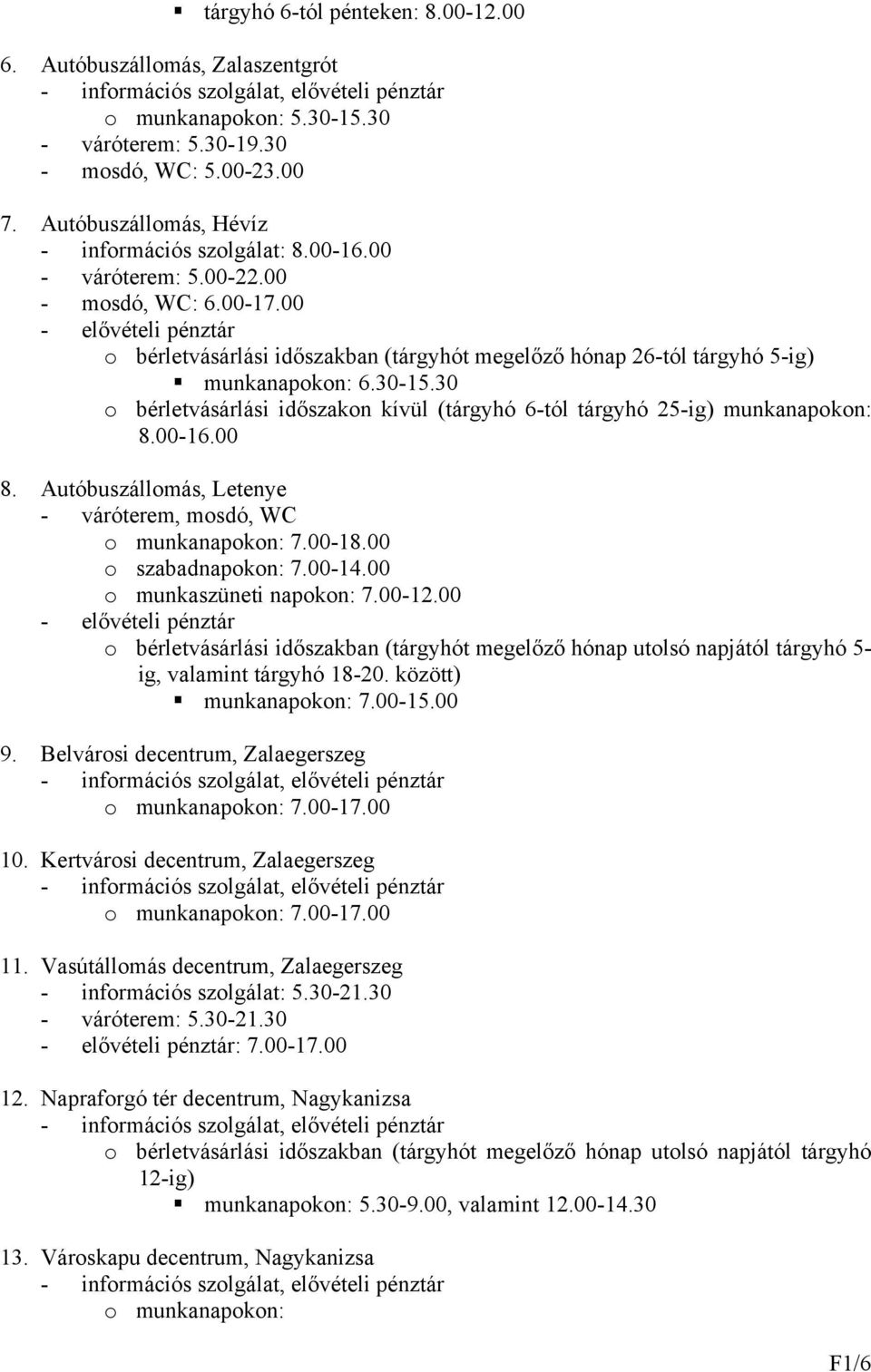 30 o bérletvásárlási időszakon kívül (tárgyhó 6-tól tárgyhó 25-ig) munkanapokon: 8.00-16.00 8. Autóbuszállomás, Letenye - váróterem, mosdó, WC o munkanapokon: 7.00-18.00 o szabadnapokon: 7.00-14.