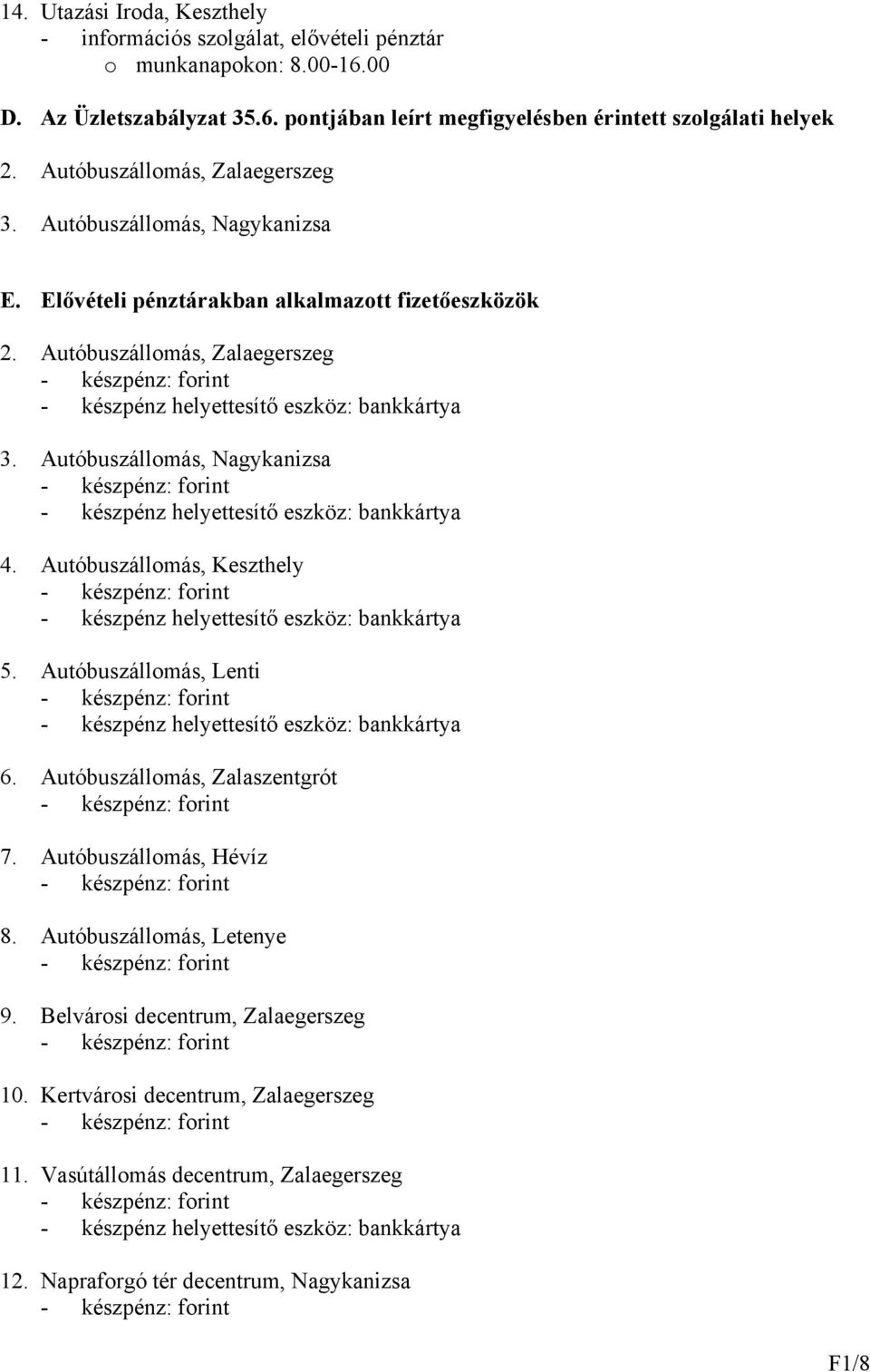 Autóbuszállomás, Nagykanizsa 4. Autóbuszállomás, Keszthely 5. Autóbuszállomás, Lenti 6. Autóbuszállomás, Zalaszentgrót 7. Autóbuszállomás, Hévíz 8.
