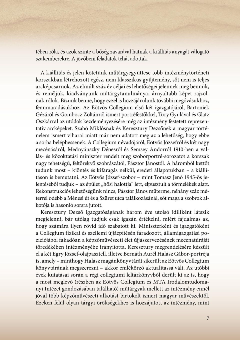 Az elmúlt száz év céljai és lehetőségei jelennek meg bennük, és reméljük, kiadványunk műtárgytanulmányai árnyaltabb képet rajzolnak róluk.