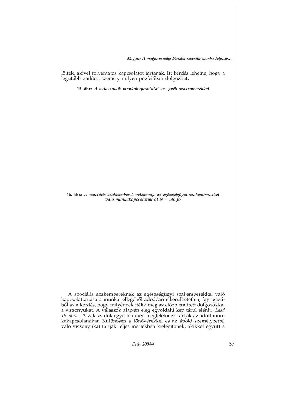 ábra A szociális szakemeberek véleménye az egészségügyi szakemberekkel való munkakapcsolatukról N = 146 fõ A szociális szakembereknek az egészségügyi szakemberekkel való kapcsolattartása a munka