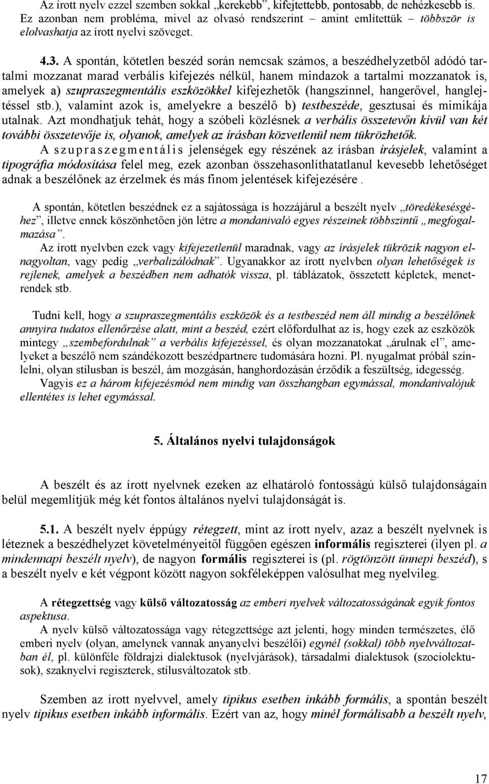 A spontán, kötetlen beszéd során nemcsak számos, a beszédhelyzetbıl adódó tartalmi mozzanat marad verbális kifejezés nélkül, hanem mindazok a tartalmi mozzanatok is, amelyek a) szupraszegmentális