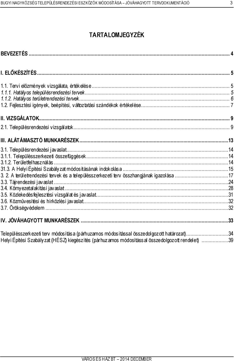 ALÁTÁMASZTÓ MUNKARÉSZEK...13 3.1. Településrendezési javaslat...14 3.1.1. Településszerkezeti összefüggések...14 3.1.2. Területfelhasználás...14 31.3. A Helyi Építési abályzat módosításának indokolása.