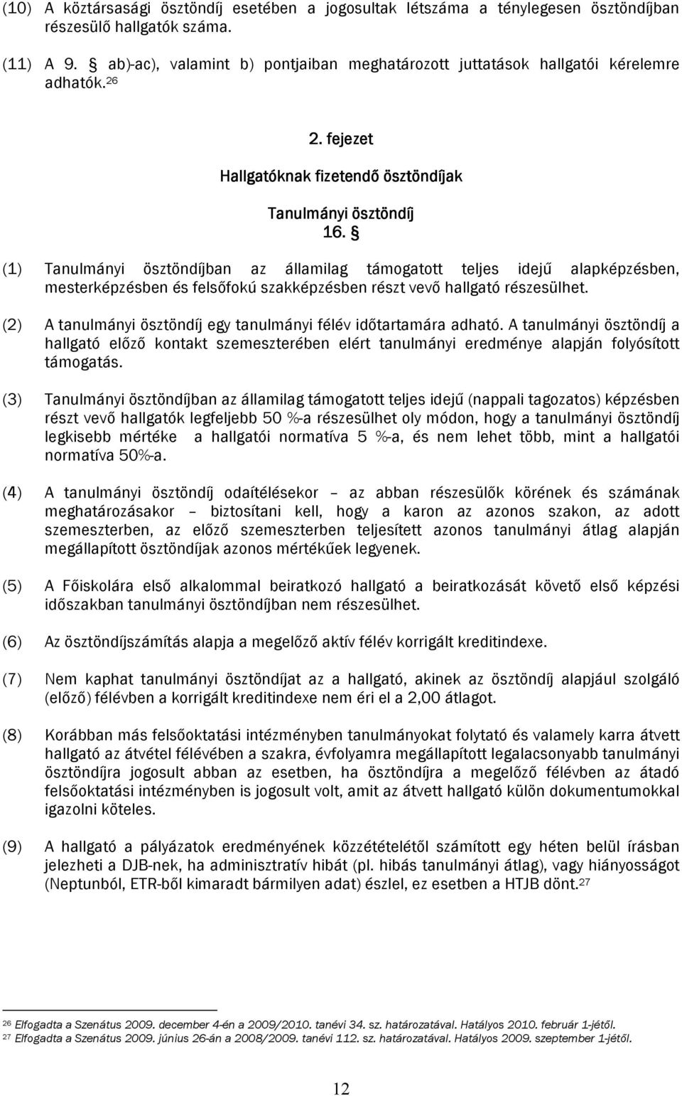 (1) Tanulmányi ösztöndíjban az államilag támogatott teljes idejű alapképzésben, mesterképzésben és felsőfokú szakképzésben részt vevő hallgató részesülhet.