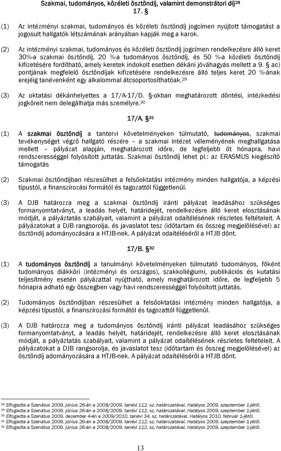 (2) Az intézményi szakmai, tudományos és közéleti ösztöndíj jogcímen rendelkezésre álló keret 30%-a szakmai ösztöndíj, 20 %-a tudományos ösztöndíj, és 50 %-a közéleti ösztöndíj kifizetésére