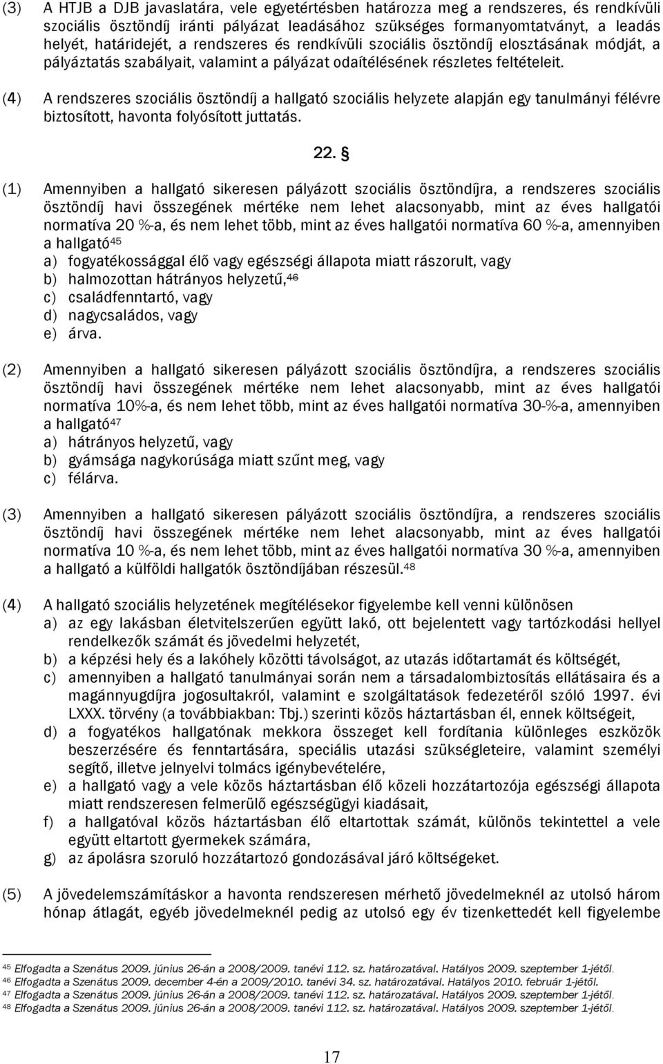 (4) A rendszeres szociális ösztöndíj a hallgató szociális helyzete alapján egy tanulmányi félévre biztosított, havonta folyósított juttatás. 22.
