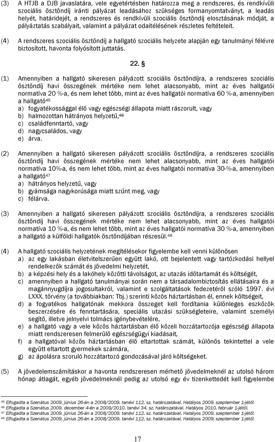 (4) A rendszeres szociális ösztöndíj a hallgató szociális helyzete alapján egy tanulmányi félévre biztosított, havonta folyósított juttatás. 22.