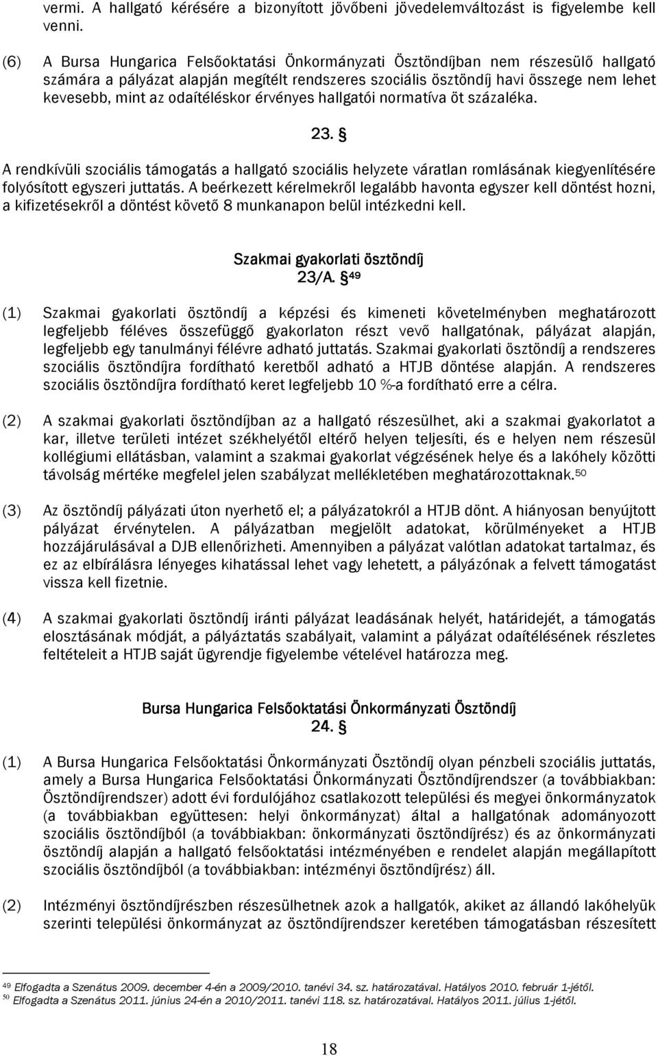 odaítéléskor érvényes hallgatói normatíva öt százaléka. 23. A rendkívüli szociális támogatás a hallgató szociális helyzete váratlan romlásának kiegyenlítésére folyósított egyszeri juttatás.