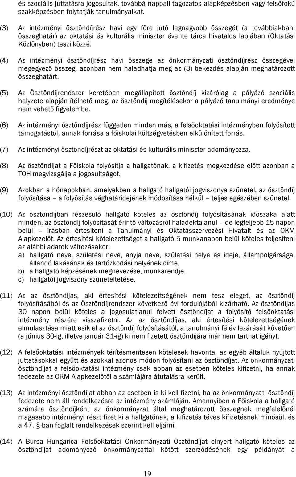 közzé. (4) Az intézményi ösztöndíjrész havi összege az önkormányzati ösztöndíjrész összegével megegyező összeg, azonban nem haladhatja meg az (3) bekezdés alapján meghatározott összeghatárt.