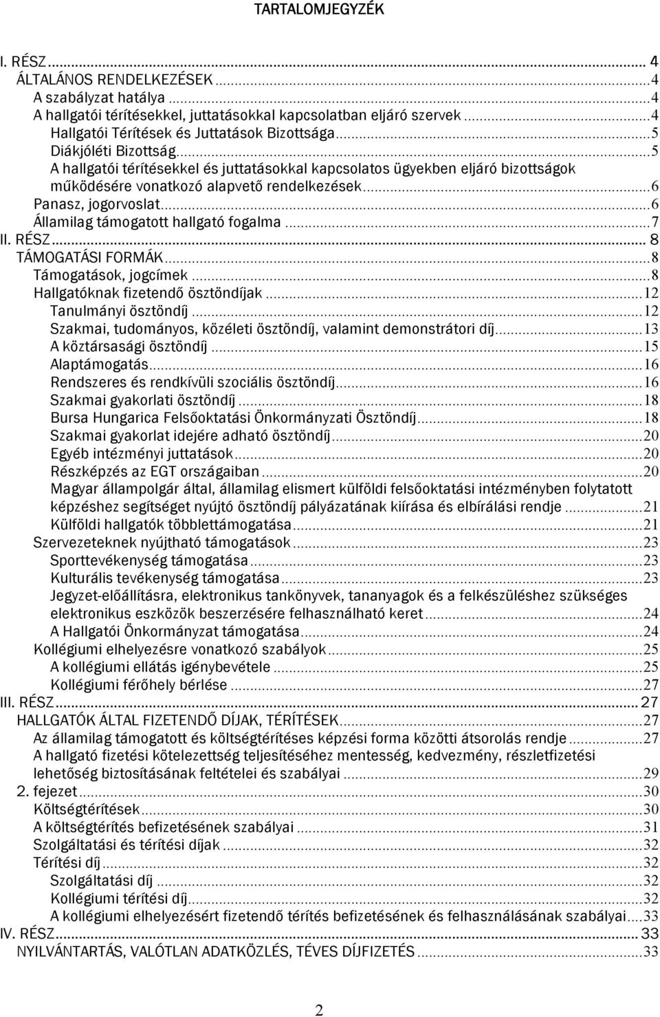 ..6 Államilag támogatott hallgató fogalma...7 II. RÉSZ... 8 TÁMOGATÁSI FORMÁK...8 Támogatások, jogcímek...8 Hallgatóknak fizetendő ösztöndíjak...12 Tanulmányi ösztöndíj.