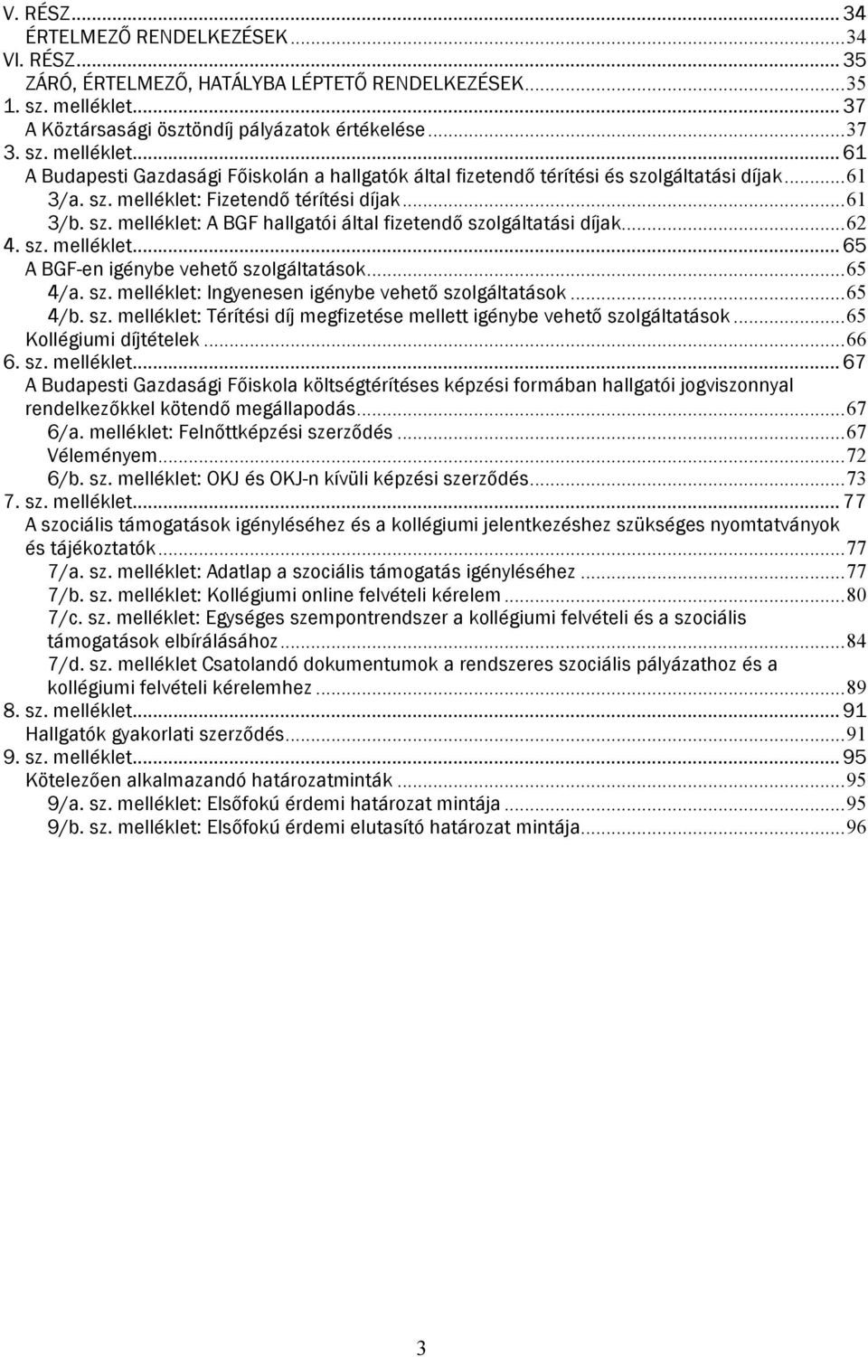 ..61 3/b. sz. melléklet: A BGF hallgatói által fizetendő szolgáltatási díjak...62 4. sz. melléklet... 65 A BGF-en igénybe vehető szolgáltatások...65 4/a. sz. melléklet: Ingyenesen igénybe vehető szolgáltatások.