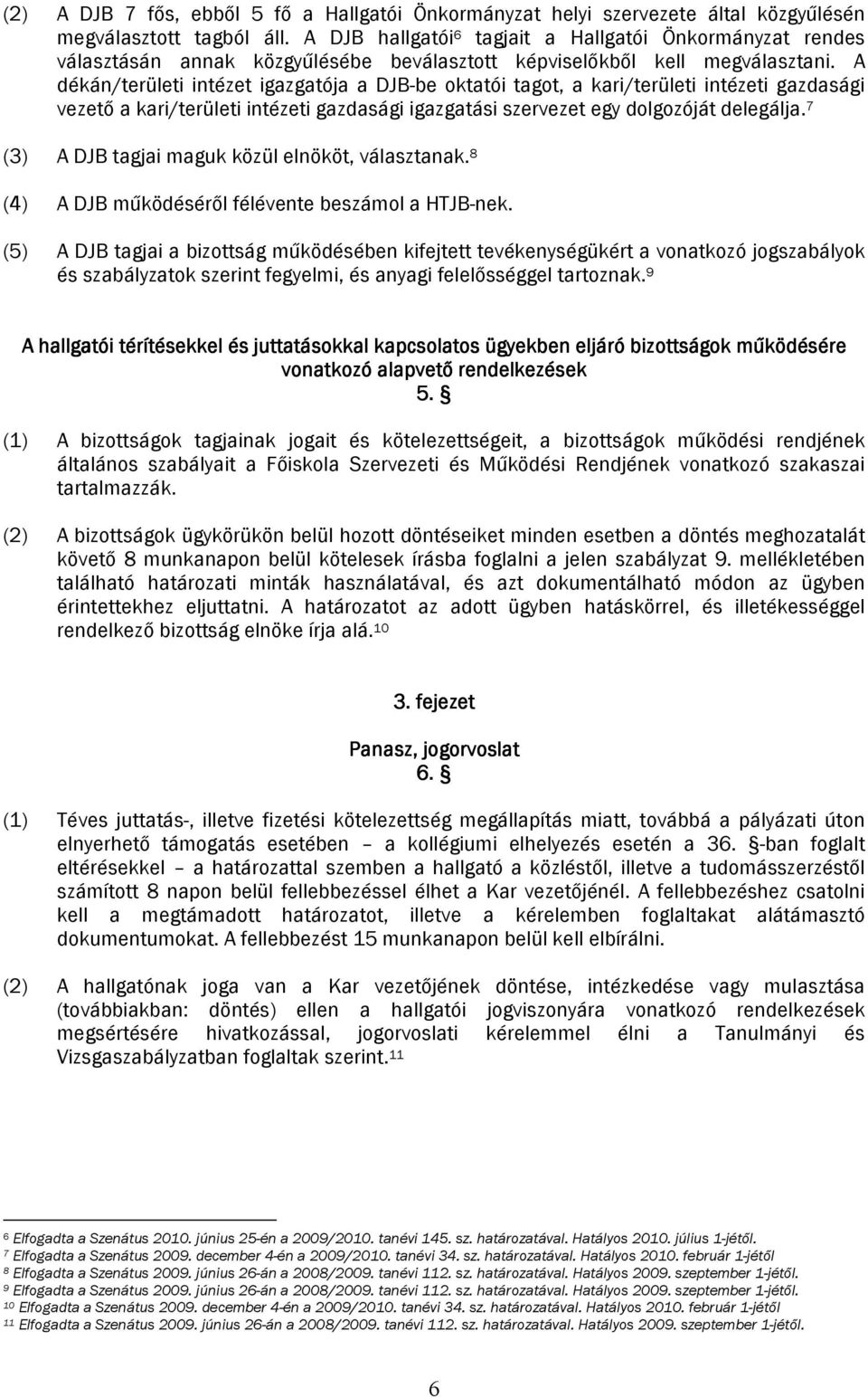 A dékán/területi intézet igazgatója a DJB-be oktatói tagot, a kari/területi intézeti gazdasági vezető a kari/területi intézeti gazdasági igazgatási szervezet egy dolgozóját delegálja.