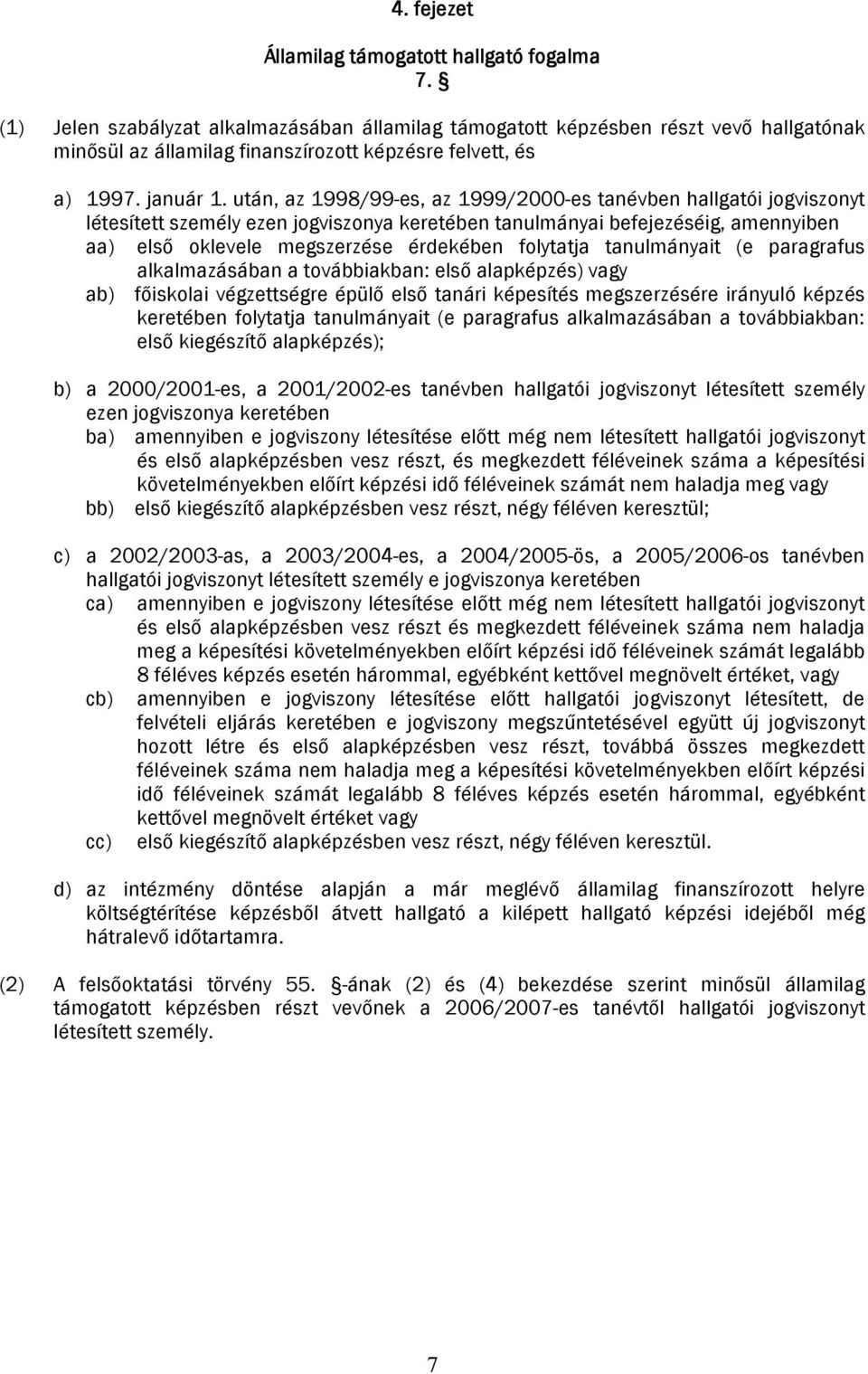 után, az 1998/99-es, az 1999/2000-es tanévben hallgatói jogviszonyt létesített személy ezen jogviszonya keretében tanulmányai befejezéséig, amennyiben aa) első oklevele megszerzése érdekében