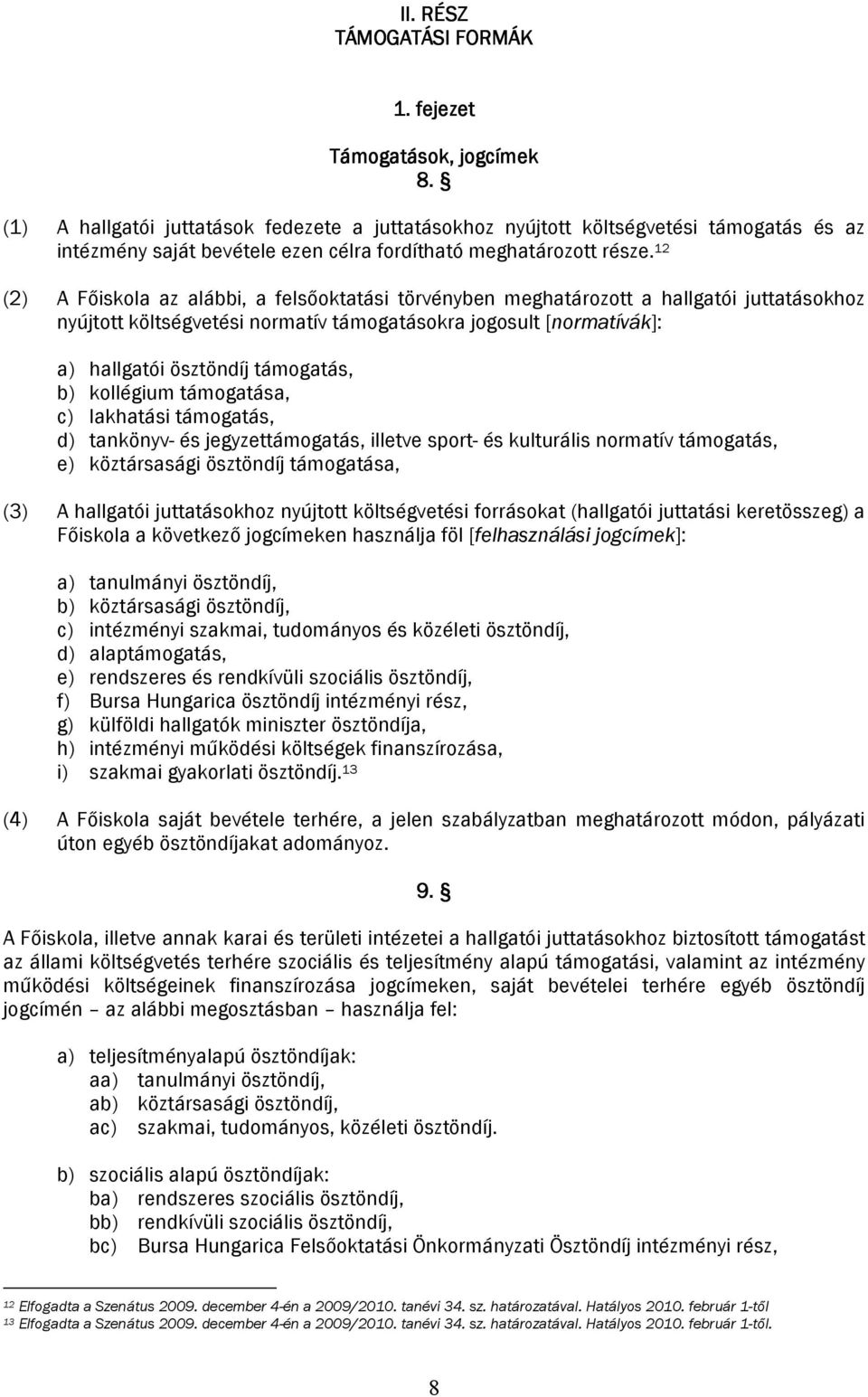 12 (2) A Főiskola az alábbi, a felsőoktatási törvényben meghatározott a hallgatói juttatásokhoz nyújtott költségvetési normatív támogatásokra jogosult [normatívák]: a) hallgatói ösztöndíj támogatás,