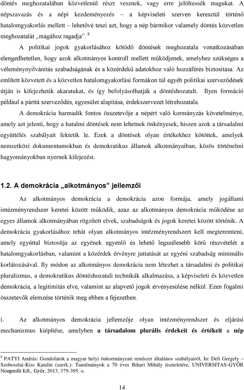 8 A politikai jogok gyakorlásához kötődő döntések meghozatala vonatkozásában elengedhetetlen, hogy azok alkotmányos kontroll mellett működjenek, amelyhez szükséges a véleménynyilvánítás szabadságának