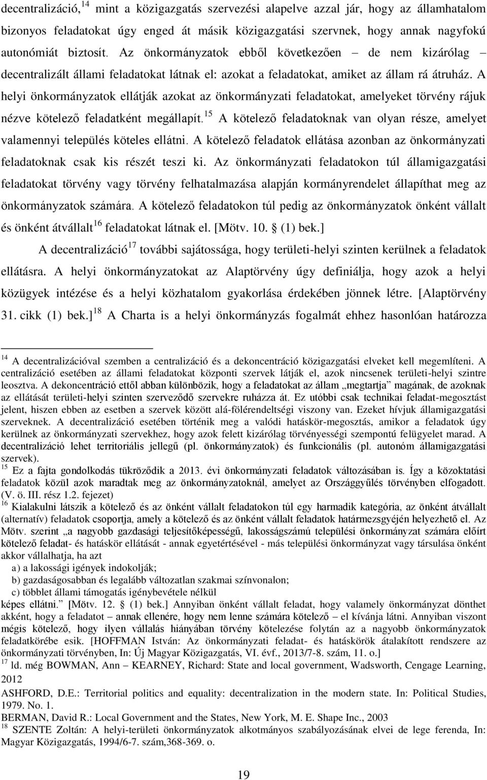 A helyi önkormányzatok ellátják azokat az önkormányzati feladatokat, amelyeket törvény rájuk nézve kötelező feladatként megállapít.