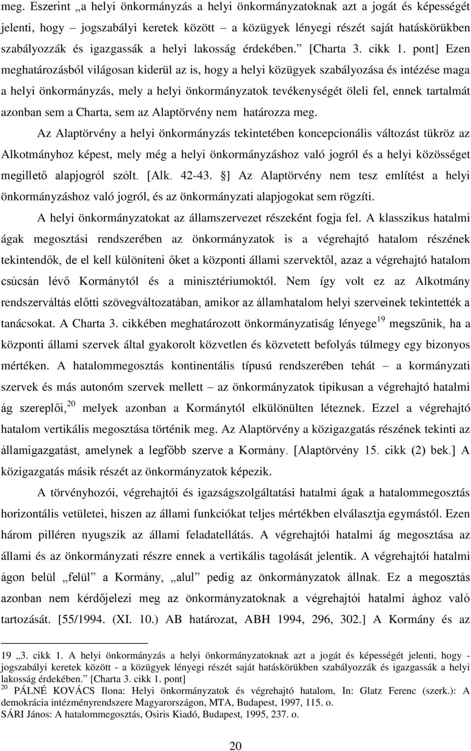 pont] Ezen meghatározásból világosan kiderül az is, hogy a helyi közügyek szabályozása és intézése maga a helyi önkormányzás, mely a helyi önkormányzatok tevékenységét öleli fel, ennek tartalmát