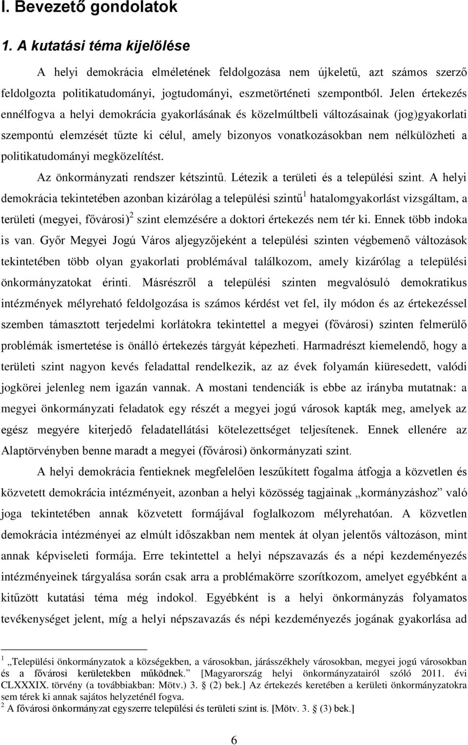 Jelen értekezés ennélfogva a helyi demokrácia gyakorlásának és közelmúltbeli változásainak (jog)gyakorlati szempontú elemzését tűzte ki célul, amely bizonyos vonatkozásokban nem nélkülözheti a