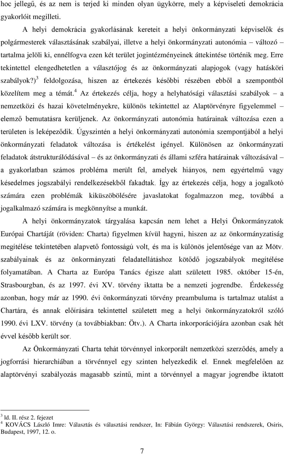 ezen két terület jogintézményeinek áttekintése történik meg. Erre tekintettel elengedhetetlen a választójog és az önkormányzati alapjogok (vagy hatásköri szabályok?