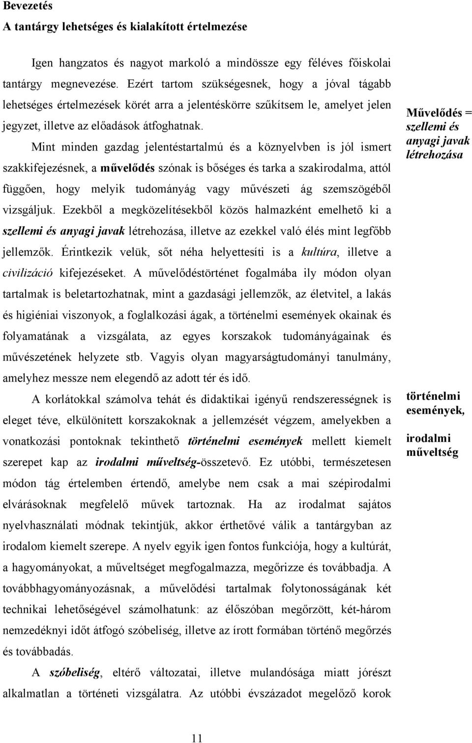 Mint minden gazdag jelentéstartalmú és a köznyelvben is jól ismert szakkifejezésnek, a művelődés szónak is bőséges és tarka a szakirodalma, attól függően, hogy melyik tudományág vagy művészeti ág