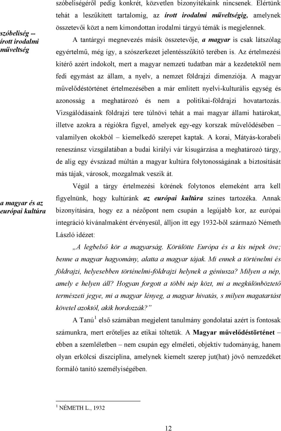 A tantárgyi megnevezés másik összetevője, a magyar is csak látszólag egyértelmű, még így, a szószerkezet jelentésszűkítő terében is.