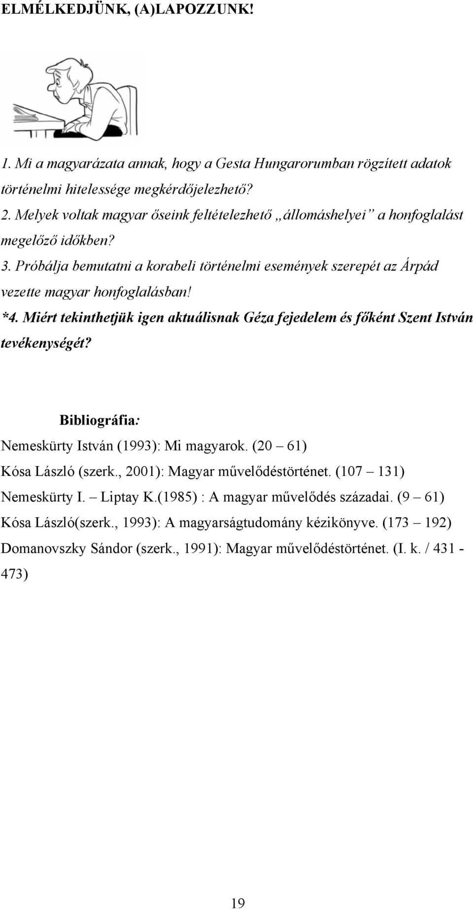 *4. Miért tekinthetjük igen aktuálisnak Géza fejedelem és főként Szent István tevékenységét? Bibliográfia: Nemeskürty István (1993): Mi magyarok. (20 61) Kósa László (szerk.