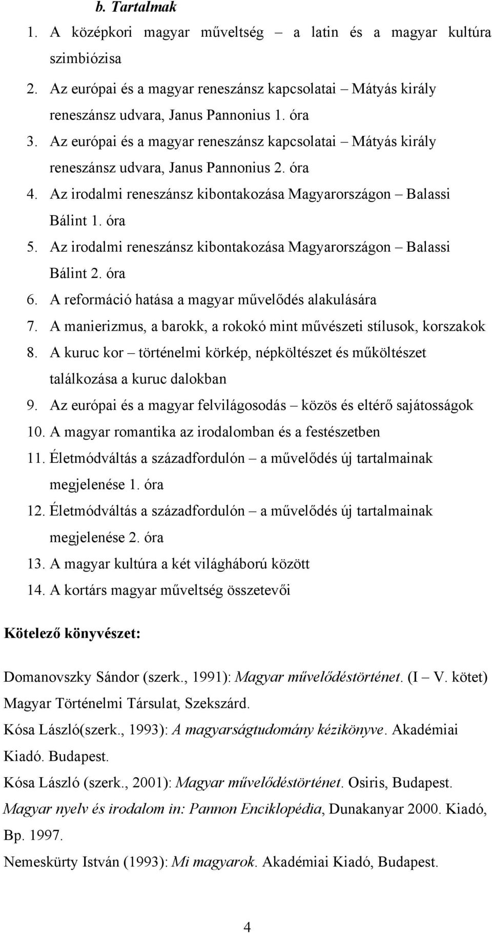 Az irodalmi reneszánsz kibontakozása Magyarországon Balassi Bálint 2. óra 6. A reformáció hatása a magyar művelődés alakulására 7.