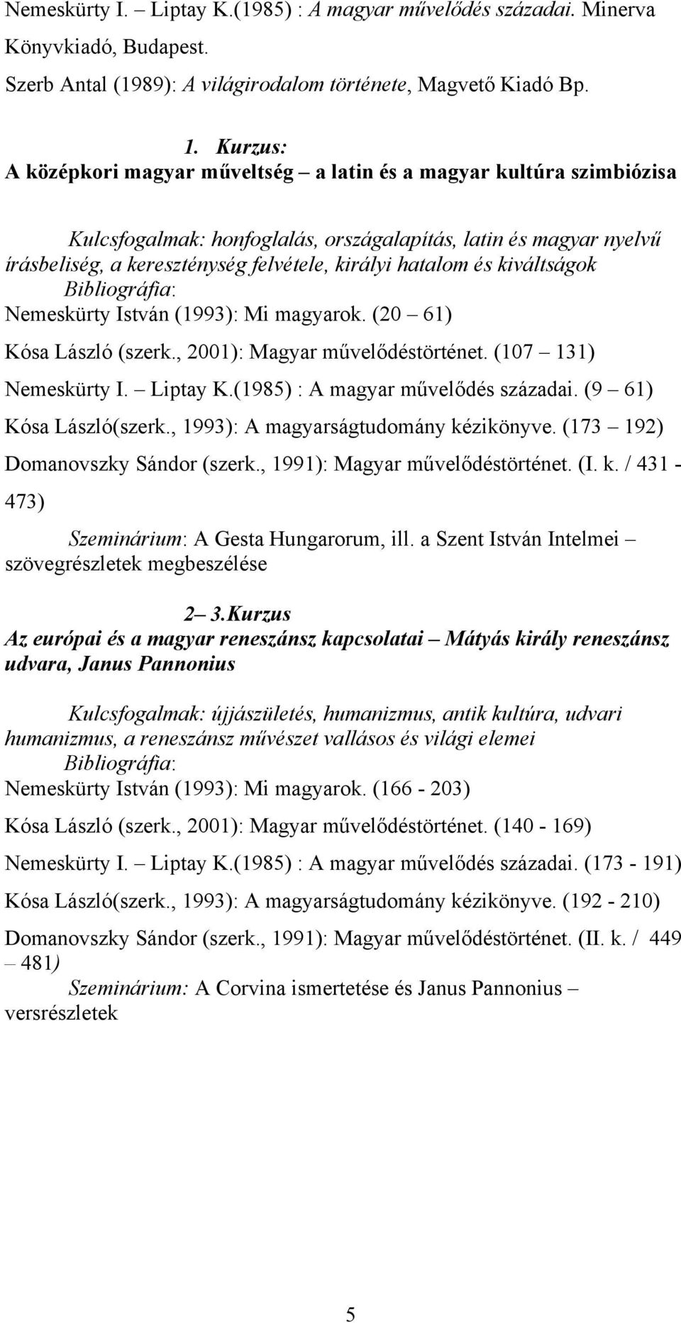 és kiváltságok Bibliográfia: Nemeskürty István (1993): Mi magyarok. (20 61) Kósa László (szerk., 2001): Magyar művelődéstörténet. (107 131) Nemeskürty I. Liptay K.(1985) : A magyar művelődés századai.