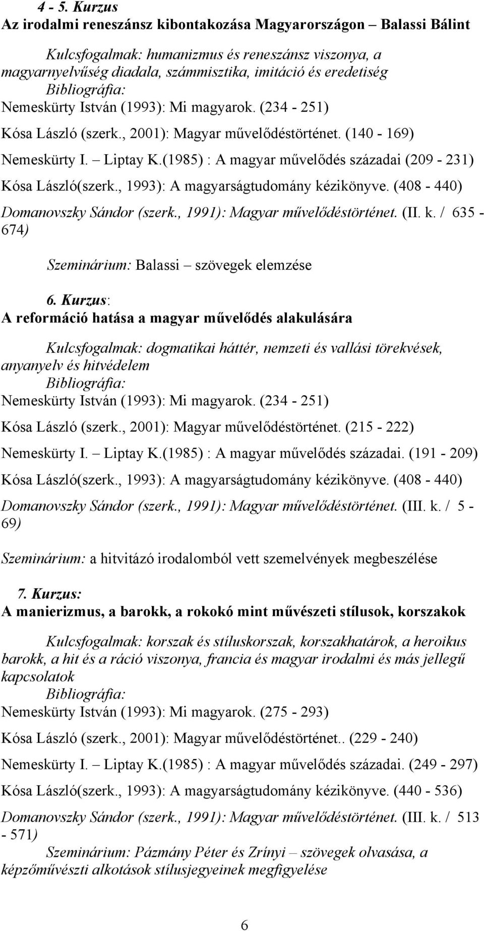 (1985) : A magyar művelődés századai (209-231) Kósa László(szerk., 1993): A magyarságtudomány kézikönyve. (408-440) Domanovszky Sándor (szerk., 1991): Magyar művelődéstörténet. (II. k. / 635-674) Szeminárium: Balassi szövegek elemzése 6.