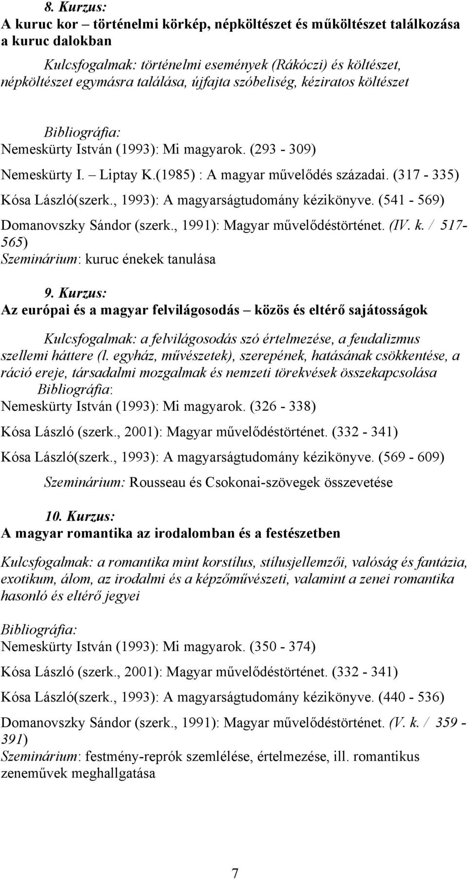 , 1993): A magyarságtudomány kézikönyve. (541-569) Domanovszky Sándor (szerk., 1991): Magyar művelődéstörténet. (IV. k. / 517-565) Szeminárium: kuruc énekek tanulása 9.