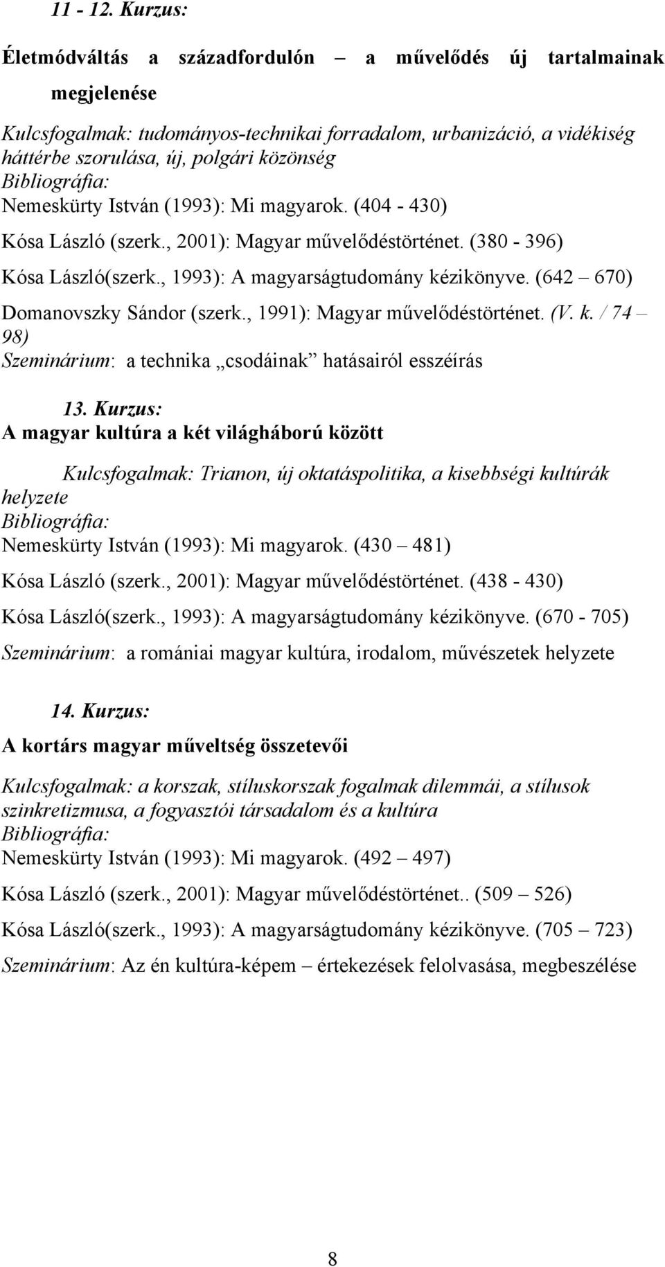 Bibliográfia: Nemeskürty István (1993): Mi magyarok. (404-430) Kósa László (szerk., 2001): Magyar művelődéstörténet. (380-396) Kósa László(szerk., 1993): A magyarságtudomány kézikönyve.