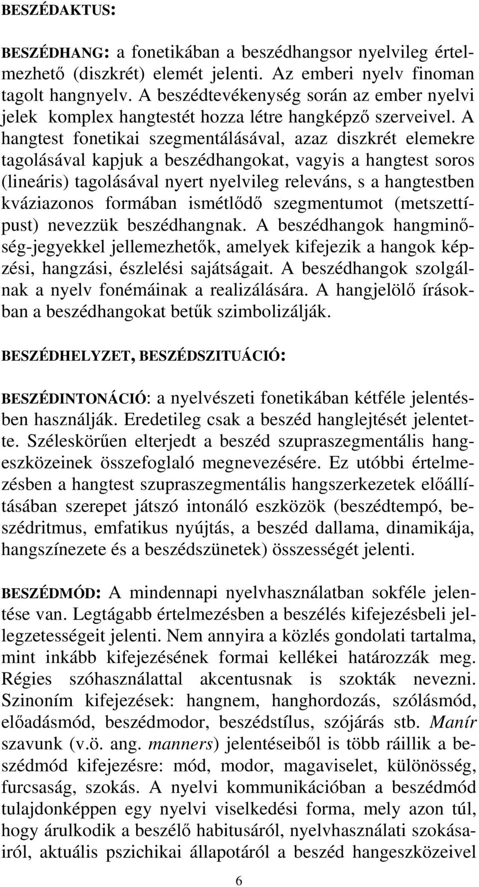 A hangtest fonetikai szegmentálásával, azaz diszkrét elemekre tagolásával kapjuk a beszédhangokat, vagyis a hangtest soros (lineáris) tagolásával nyert nyelvileg releváns, s a hangtestben kváziazonos