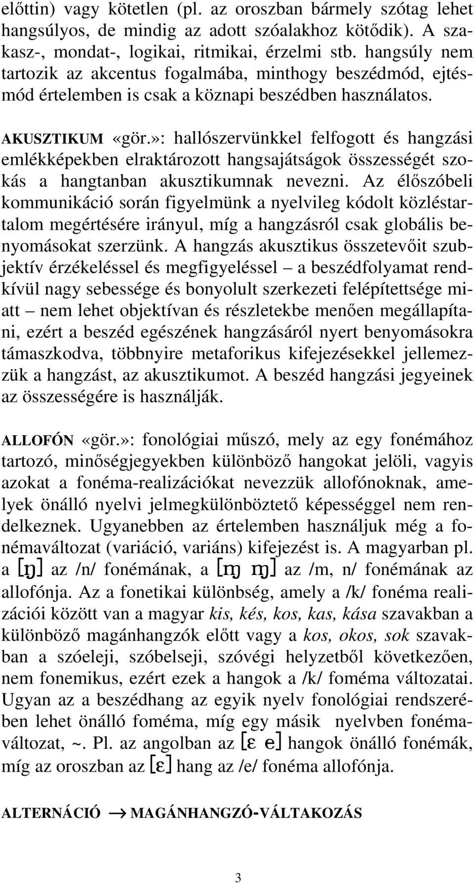 »: hallószervünkkel felfogott és hangzási emlékképekben elraktározott hangsajátságok összességét szokás a hangtanban akusztikumnak nevezni.