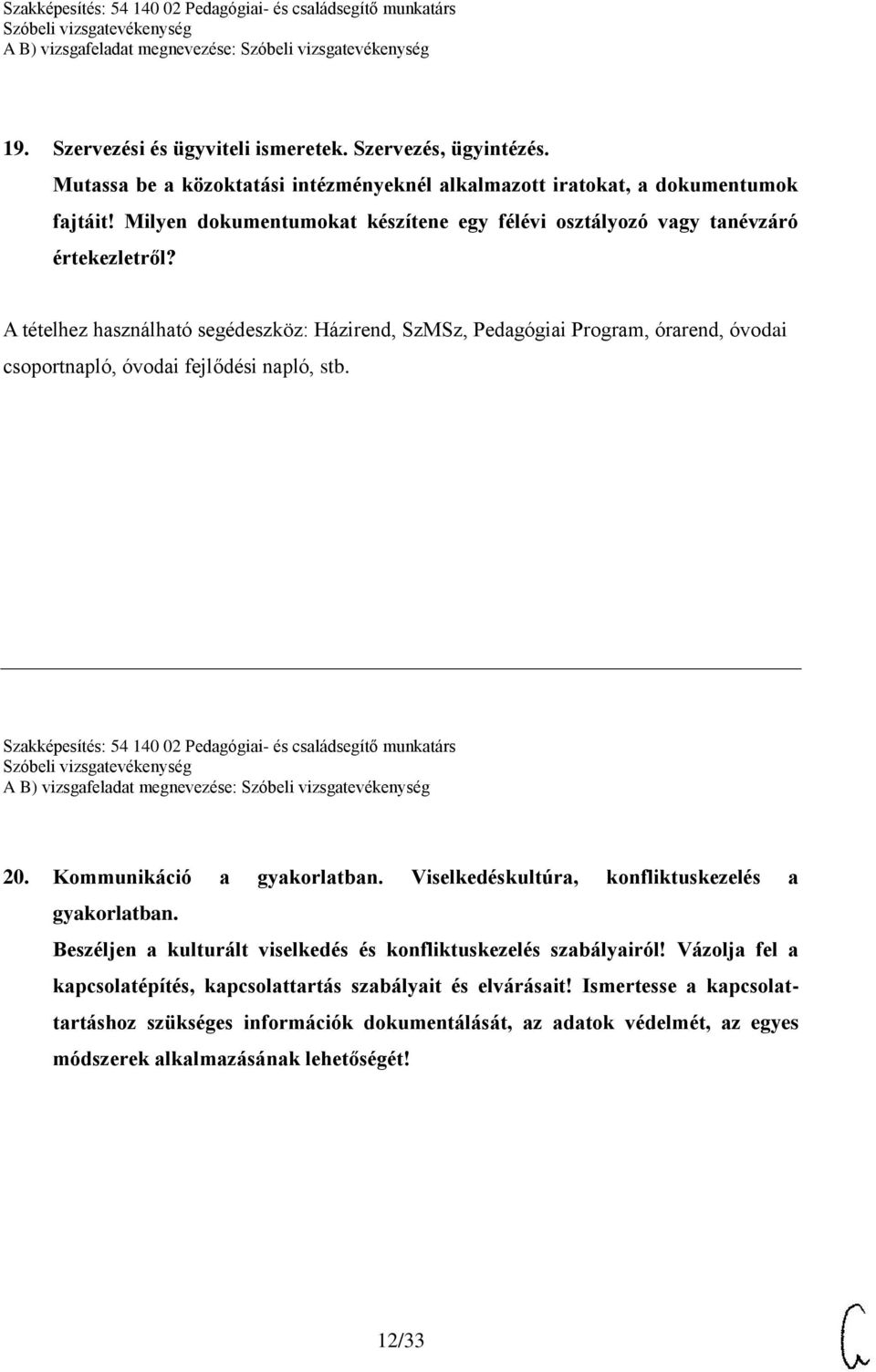 A tételhez használható segédeszköz: Házirend, SzMSz, Pedagógiai Program, órarend, óvodai csoportnapló, óvodai fejlődési napló, stb.