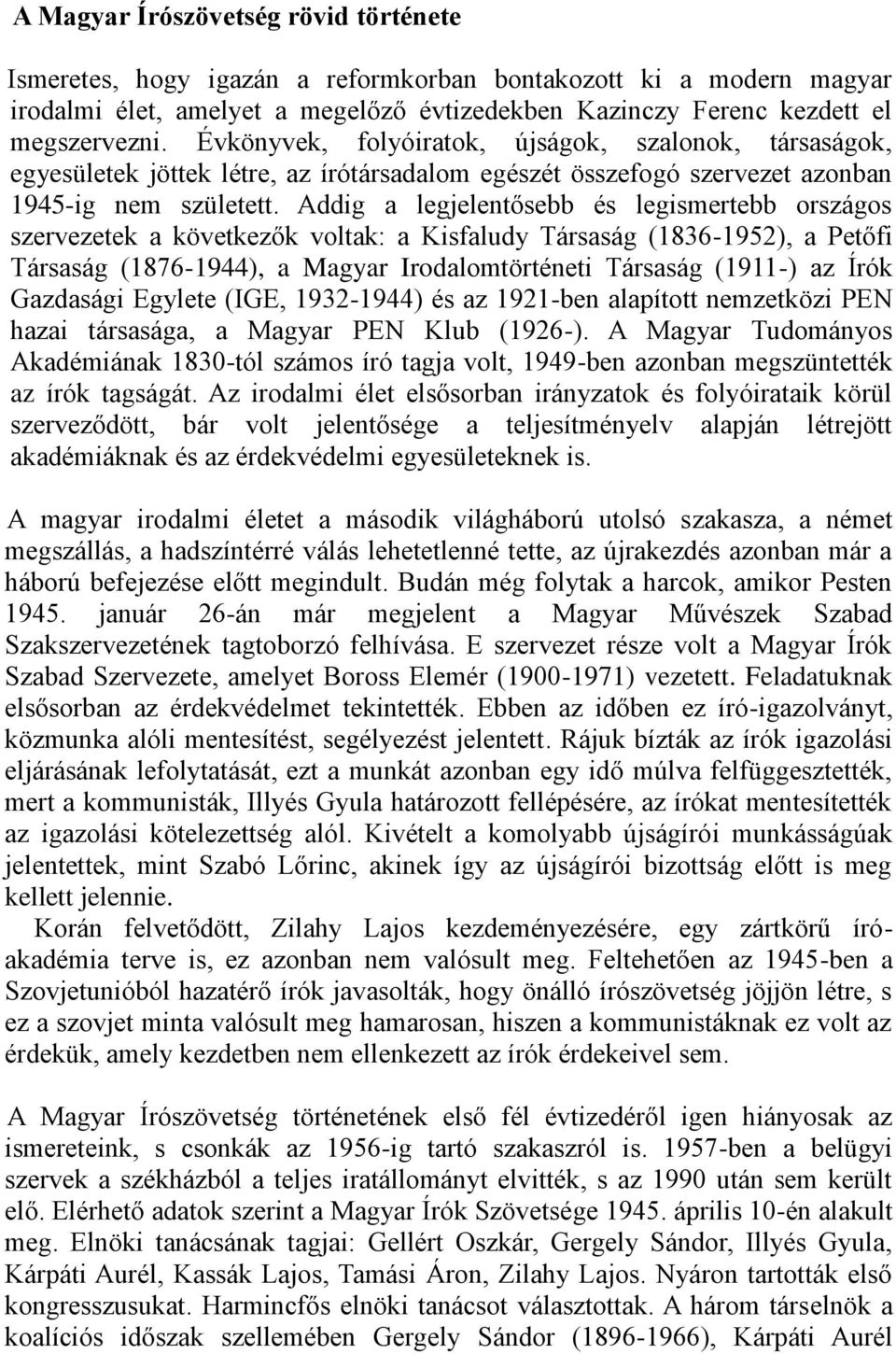 Addig a legjelentősebb és legismertebb országos szervezetek a következők voltak: a Kisfaludy Társaság (1836-1952), a Petőfi Társaság (1876-1944), a Magyar Irodalomtörténeti Társaság (1911-) az Írók