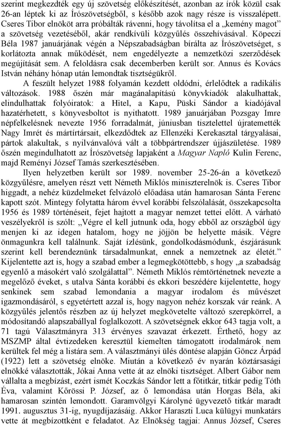 Köpeczi Béla 1987 januárjának végén a Népszabadságban bírálta az Írószövetséget, s korlátozta annak működését, nem engedélyezte a nemzetközi szerződések megújítását sem.