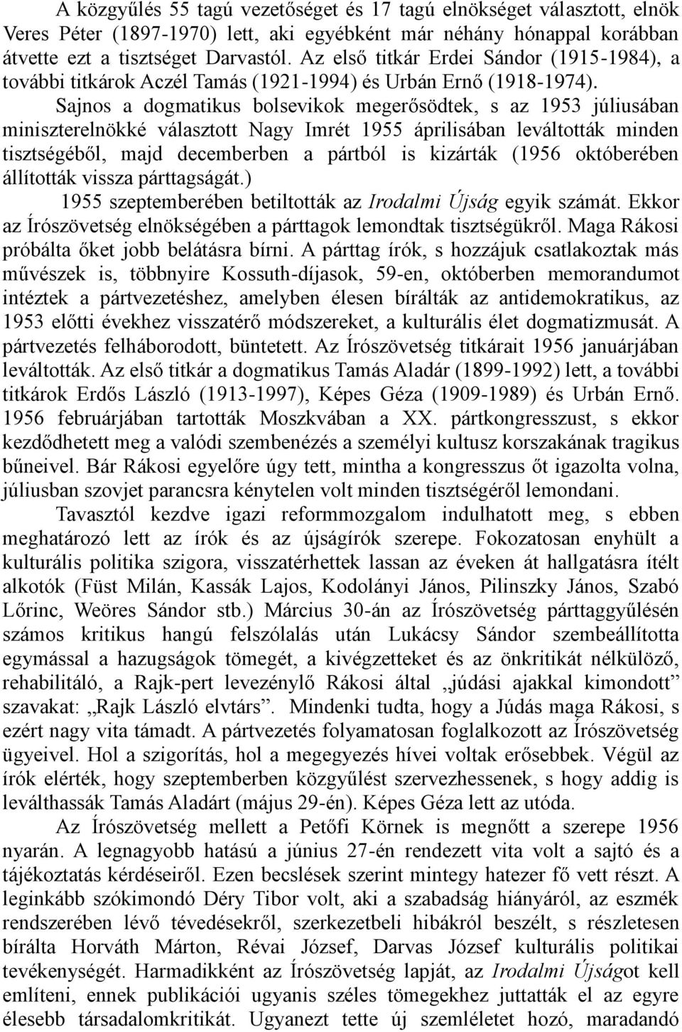 Sajnos a dogmatikus bolsevikok megerősödtek, s az 1953 júliusában miniszterelnökké választott Nagy Imrét 1955 áprilisában leváltották minden tisztségéből, majd decemberben a pártból is kizárták (1956