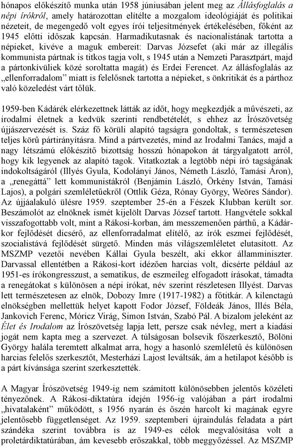 Harmadikutasnak és nacionalistának tartotta a népieket, kivéve a maguk embereit: Darvas Józsefet (aki már az illegális kommunista pártnak is titkos tagja volt, s 1945 után a Nemzeti Parasztpárt, majd