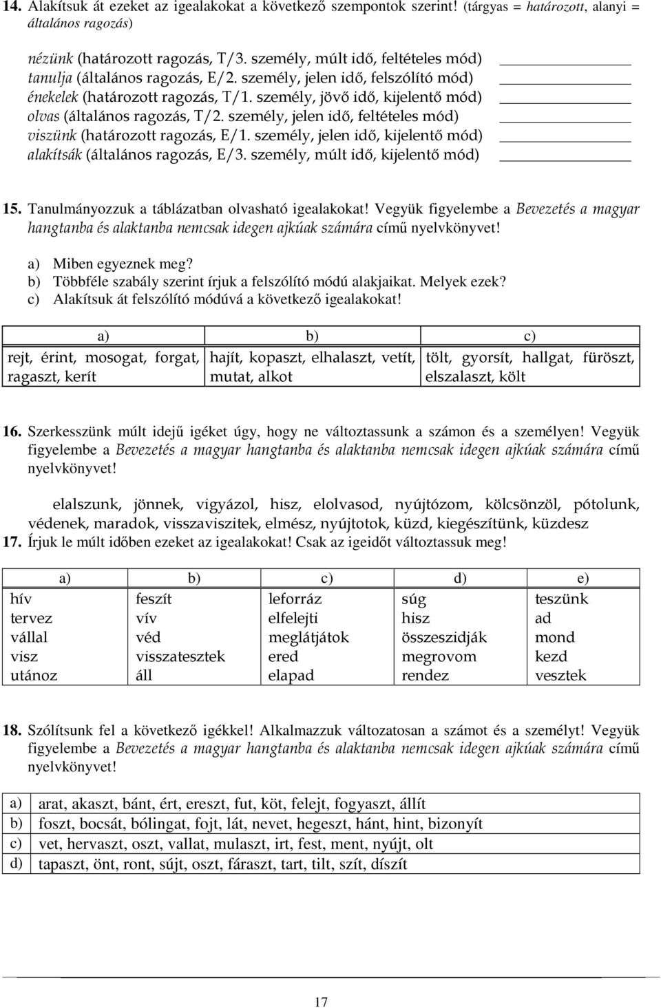 személy, jövı idı, kijelentı mód) olvas (általános ragozás, T/2. személy, jelen idı, feltételes mód) viszünk (határozott ragozás, E/1.