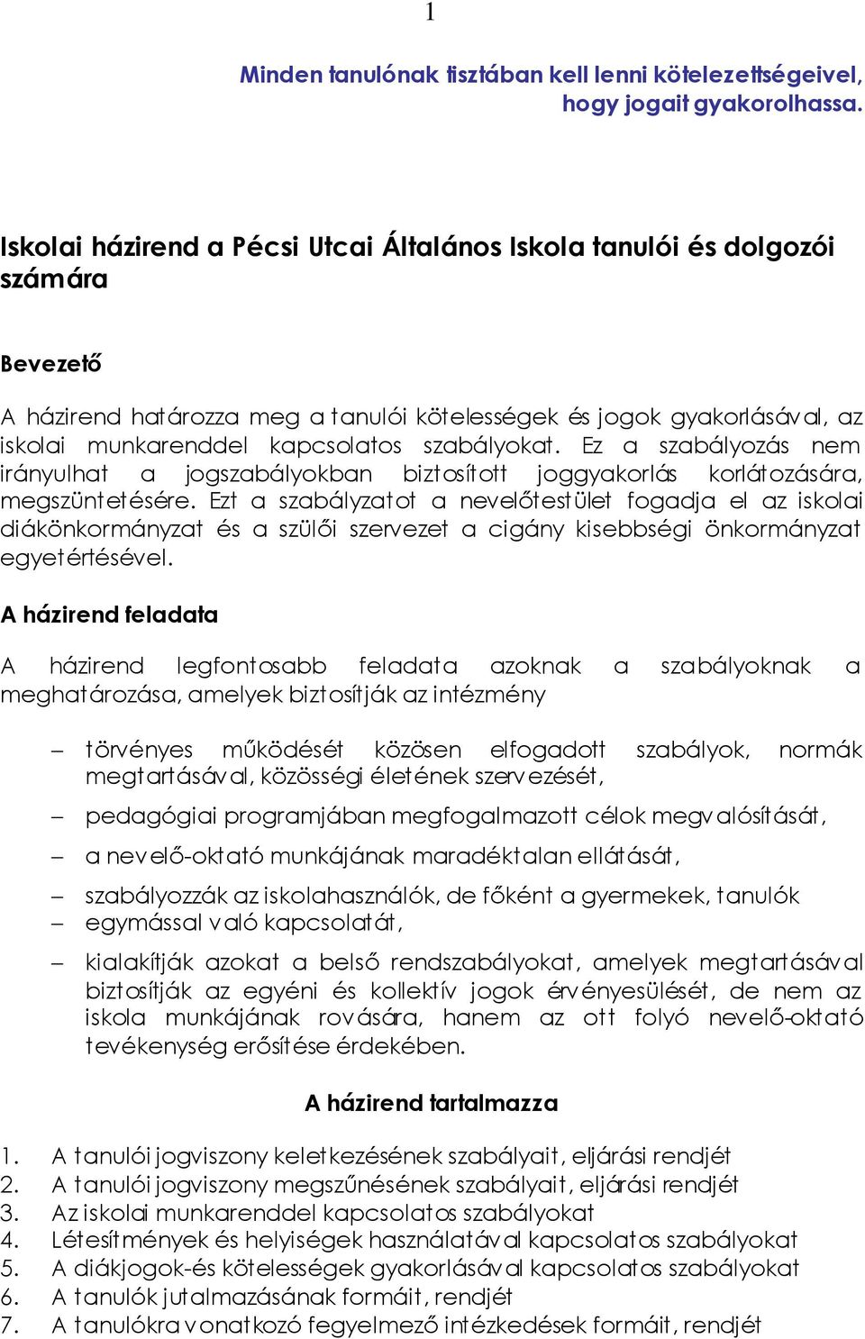 szabályokat. Ez a szabályozás nem irányulhat a jogszabályokban biztosított joggyakorlás korlátozására, megszüntetésére.