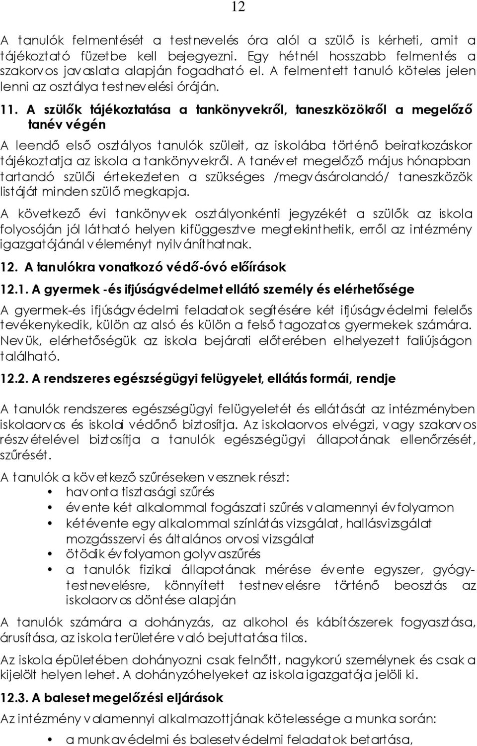 A szülők tájékoztatása a tankönyvekről, taneszközökről a megelőző tanév végén A leendő első osztályos tanulók szüleit, az iskolába történő beiratkozáskor tájékoztatja az iskola a tankönyvekről.