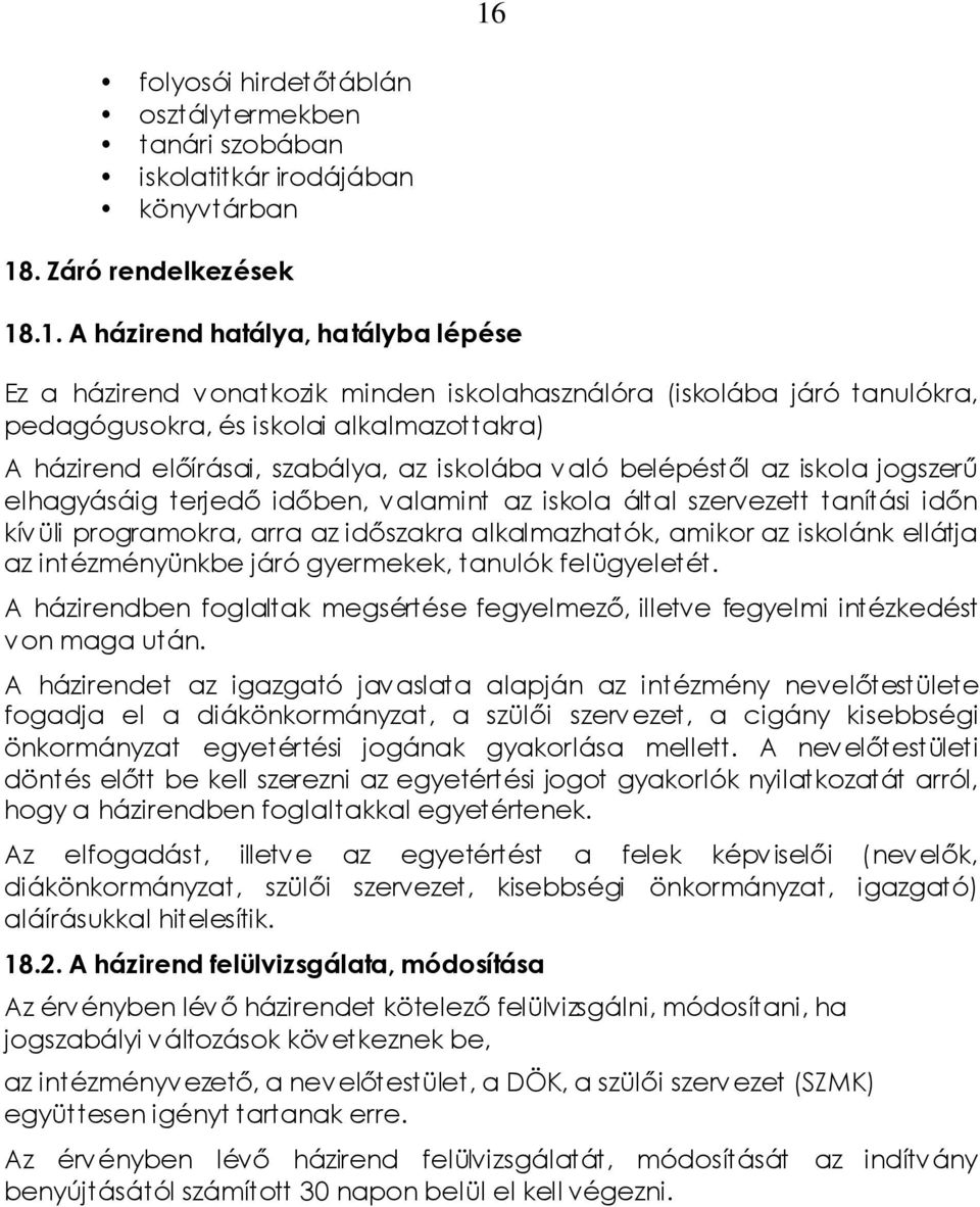 valamint az iskola által szervezett tanítási időn kívüli programokra, arra az időszakra alkalmazhatók, amikor az iskolánk ellátja az intézményünkbe járó gyermekek, tanulók felügyeletét.