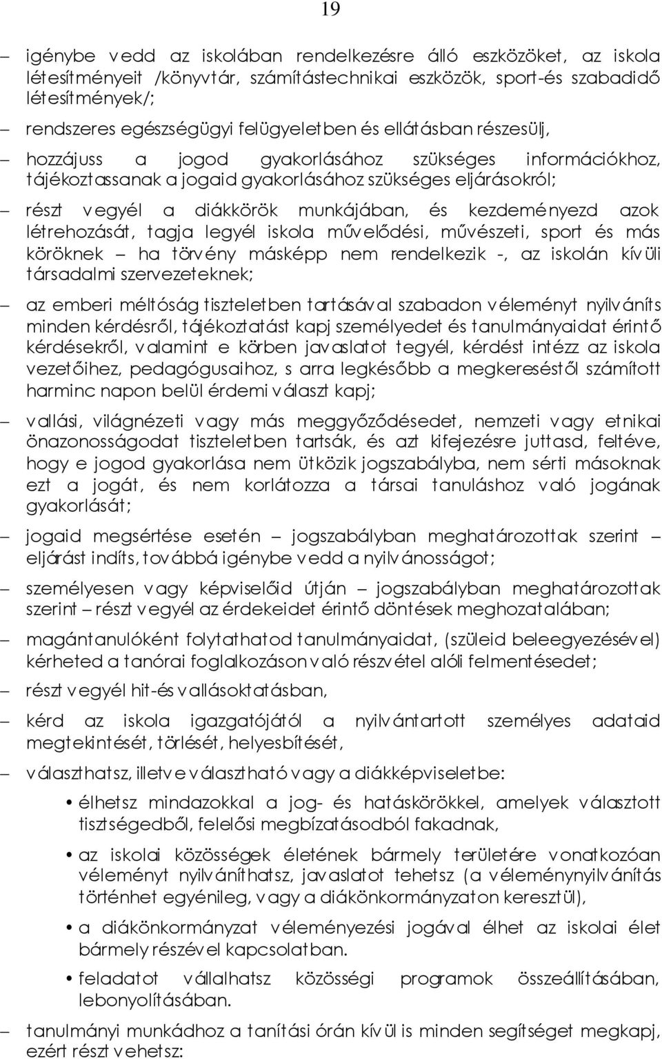 azok létrehozását, tagja legyél iskola művelődési, művészeti, sport és más köröknek ha törvény másképp nem rendelkezik -, az iskolán kívüli társadalmi szervezeteknek; az emberi méltóság tiszteletben