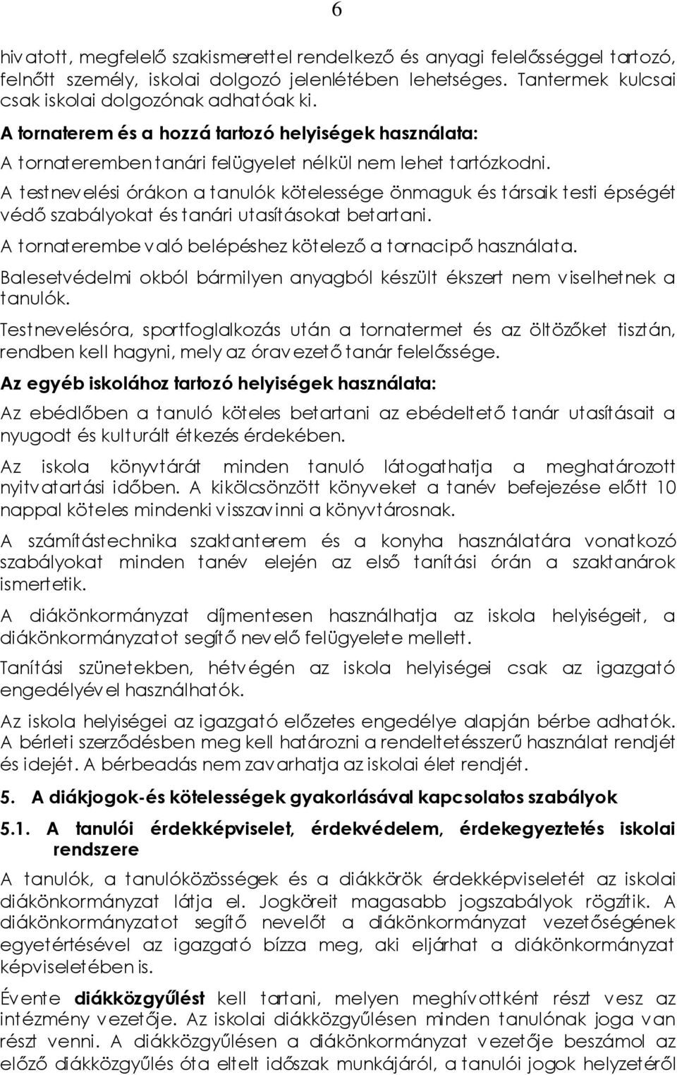 A testnevelési órákon a tanulók kötelessége önmaguk és társaik testi épségét védő szabályokat és tanári utasításokat betartani. A tornaterembe való belépéshez kötelező a tornacipő használata.