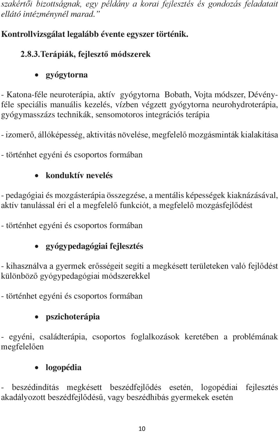 gyógymasszázs technikák, sensomotoros integrációs terápia - izomerő, állóképesség, aktivitás növelése, megfelelő mozgásminták kialakítása - történhet egyéni és csoportos formában konduktív nevelés -