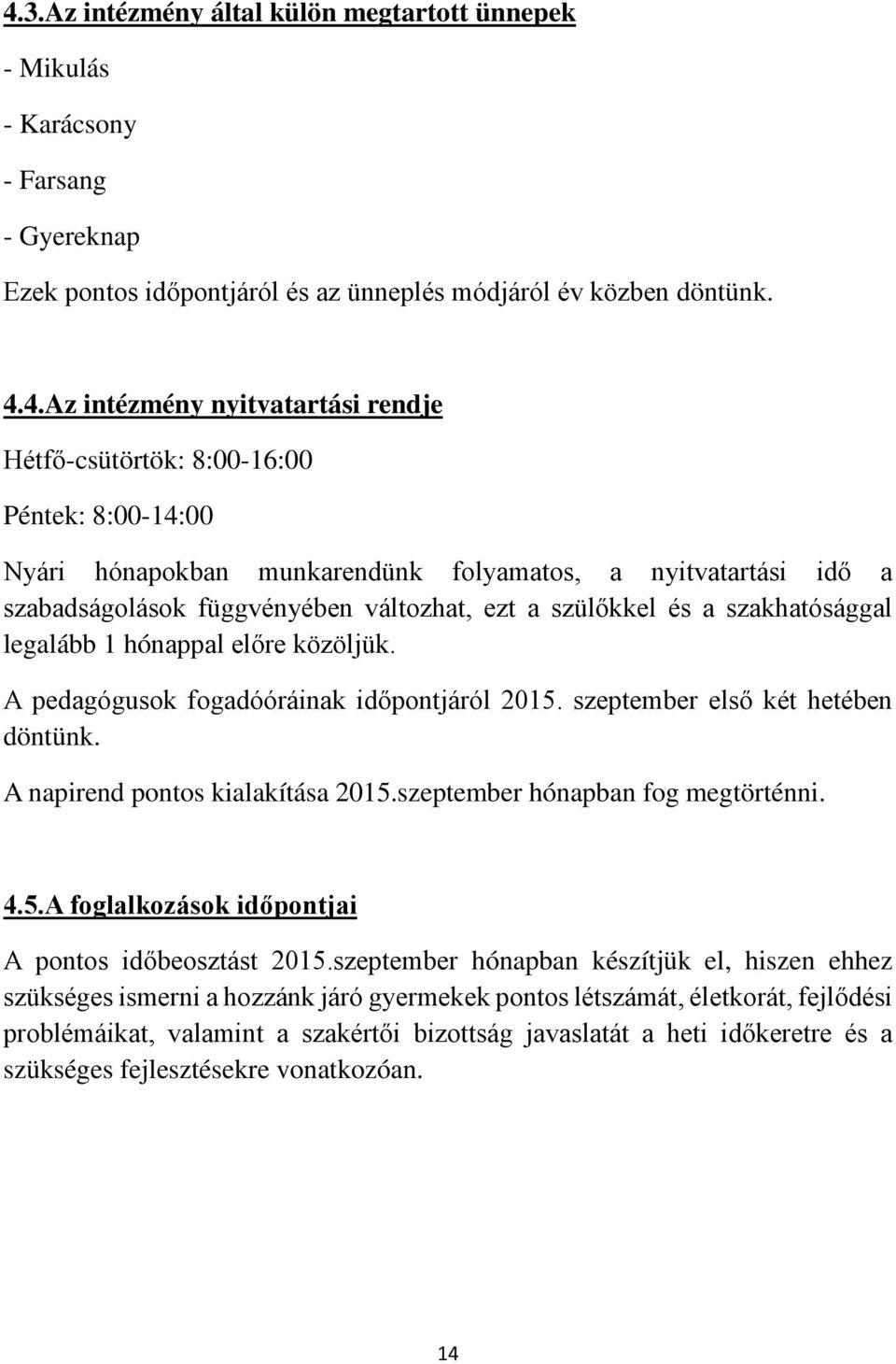 hónappal előre közöljük. A pedagógusok fogadóóráinak időpontjáról 2015. szeptember első két hetében döntünk. A napirend pontos kialakítása 2015.szeptember hónapban fog megtörténni. 4.5.A foglalkozások időpontjai A pontos időbeosztást 2015.