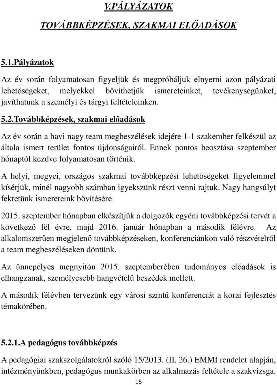 feltételeinken. 5.2.Továbbképzések, szakmai előadások Az év során a havi nagy team megbeszélések idejére 1-1 szakember felkészül az általa ismert terület fontos újdonságairól.