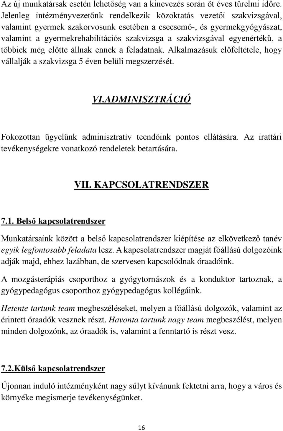 szakvizsgával egyenértékű, a többiek még előtte állnak ennek a feladatnak. Alkalmazásuk előfeltétele, hogy vállalják a szakvizsga 5 éven belüli megszerzését. VI.