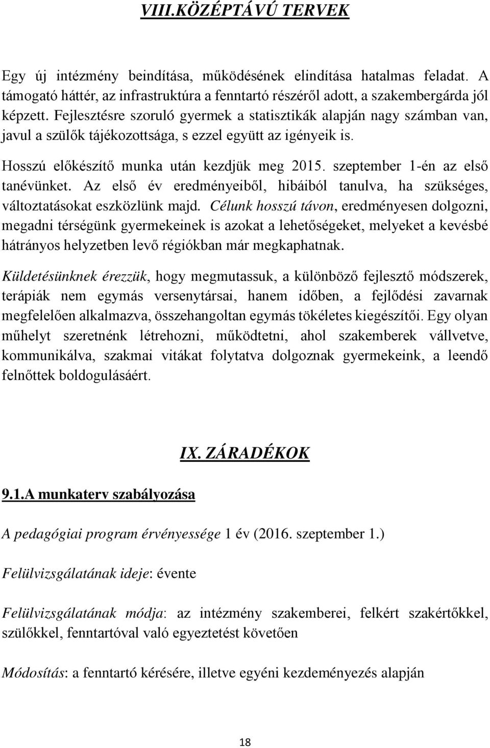 szeptember 1-én az első tanévünket. Az első év eredményeiből, hibáiból tanulva, ha szükséges, változtatásokat eszközlünk majd.